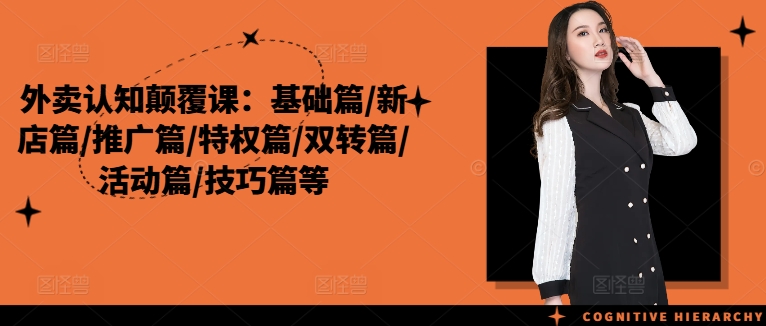 外卖认知颠覆课：基础篇/新店篇/推广篇/特权篇/双转篇/活动篇/技巧篇等-赚金金-技能学习分享