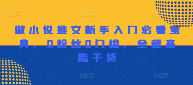 做小说推文新手入门必看宝典，0粉丝0门槛，全程高能干货-赚金金-技能学习分享