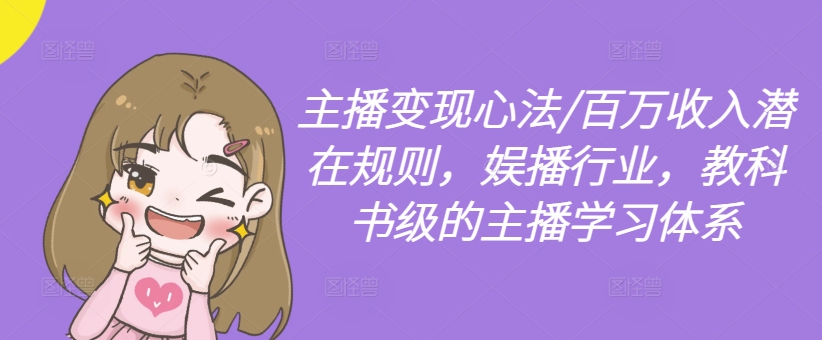主播变现心法/百万收入潜在规则，娱播行业，教科书级的主播学习体系-赚金金-技能学习分享
