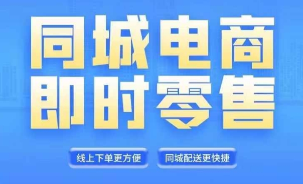同城电商全套线上直播运营课程，6月+8月新课，同城电商风口，抓住创造财富自由-赚金金-技能学习分享