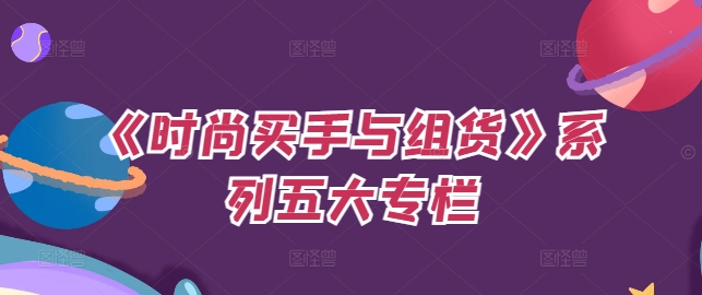《时尚买手与组货》系列五大专栏，买货只是的‬个环节，如何做好预算、分配OTB等等才是关键-赚金金-技能学习分享