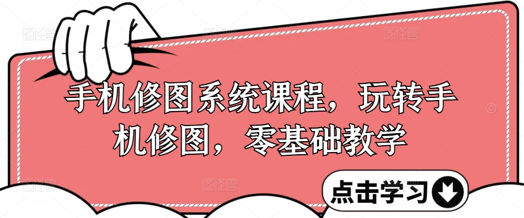 手机修图系统课程,玩转手机修图,零基础教学-赚金金-技能学习分享