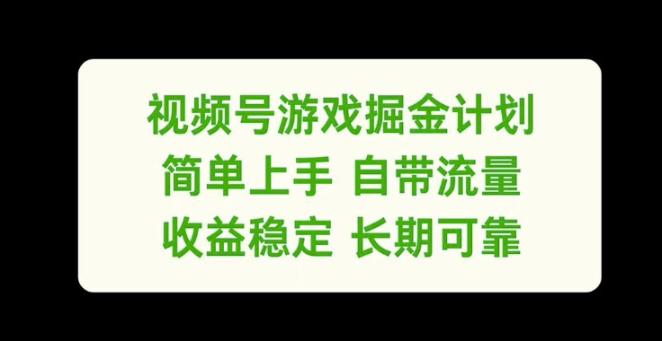 视频号游戏掘金计划,简单上手自带流量,收益稳定长期可靠【揭秘】-赚金金-技能学习分享