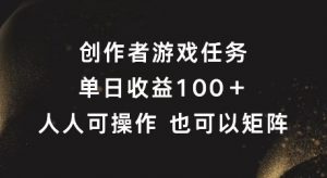 创作者游戏任务,单日收益100+,可矩阵操作【揭秘】-赚金金-技能学习分享