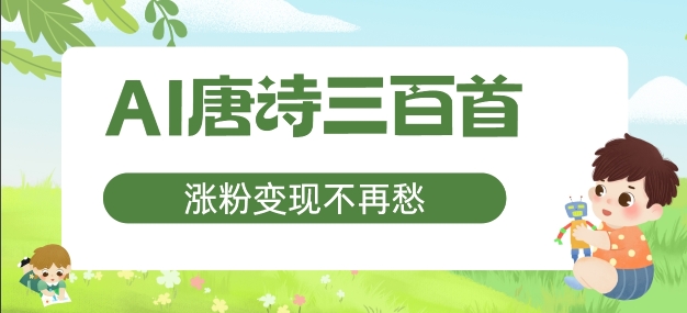 AI唐诗三百首，涨粉变现不再愁，非常适合宝妈的副业【揭秘】-赚金金-技能学习分享
