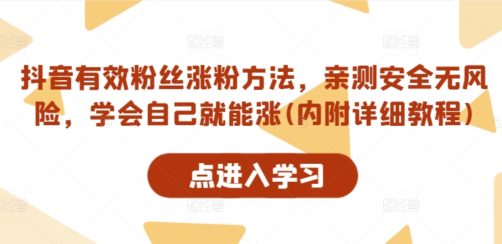 抖音有效粉丝涨粉方法，亲测安全无风险，学会自己就能涨(内附详细教程)-赚金金-技能学习分享