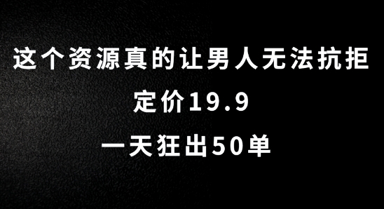这个资源真的让男人无法抗拒，定价19.9.一天狂出50单【揭秘】-赚金金-技能学习分享