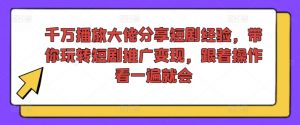 千万播放大佬分享短剧经验,带你玩转短剧推广变现,跟着操作看一遍就会-赚金金-技能学习分享