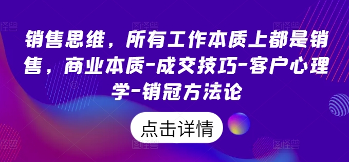 销售思维，所有工作本质上都是销售，商业本质-成交技巧-客户心理学-销冠方法论-赚金金-技能学习分享