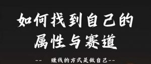 赛道和属性2.0:如何找到自己的属性与赛道,赚钱的方式是做自己-赚金金-技能学习分享