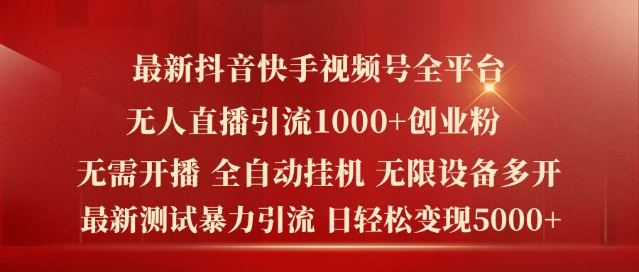最新抖音快手视频号全平台无人直播引流1000+精准创业粉，日轻松变现5k+【揭秘】-赚金金-技能学习分享