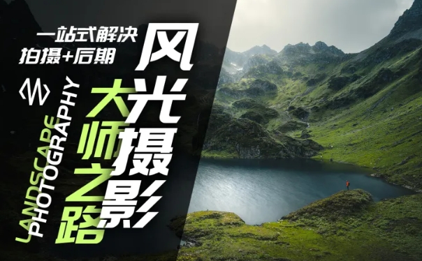 风光摄影大师之路(拍摄+后期)，一站式解决拍摄+后期-赚金金-技能学习分享