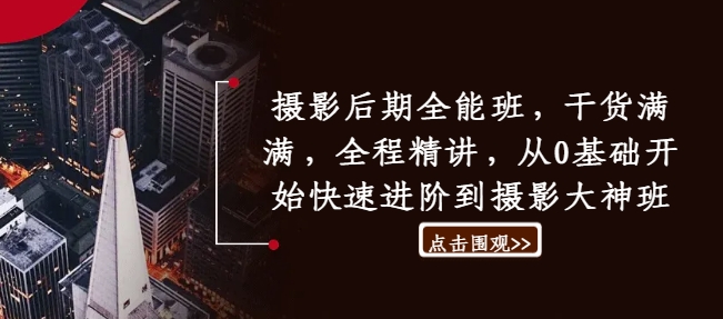 摄影后期全能班，干货满满，全程精讲，从0基础开始快速进阶到摄影大神班-赚金金-技能学习分享