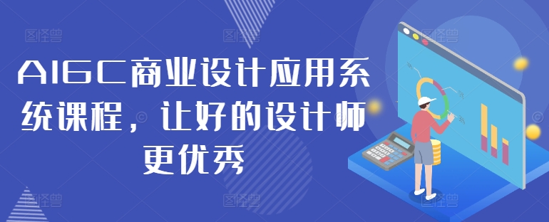 AIGC商业设计应用系统课程，让好的设计师更优秀-赚金金-技能学习分享
