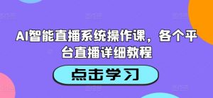 AI智能直播系统操作课,各个平台直播详细教程-赚金金-技能学习分享
