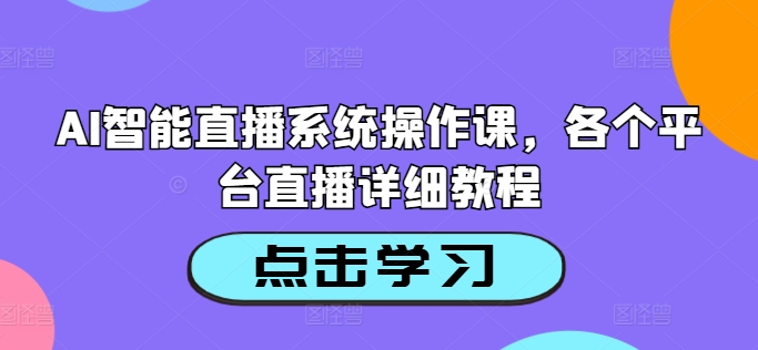 AI智能直播系统操作课，各个平台直播详细教程-赚金金-技能学习分享