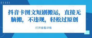 抖音卡图文短剧搬运,直接无脑搬,不违规,轻松过原创-赚金金-技能学习分享