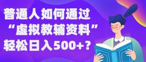 普通人如何通过“虚拟教辅”资料轻松日入500+?揭秘稳定玩法-赚金金-技能学习分享