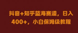 抖音+知乎蓝海赛道,日入几张,小白保姆级教程【揭秘】-赚金金-技能学习分享
