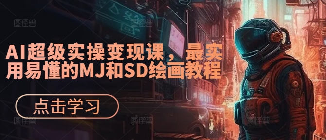 AI超级实操变现课，最实用易懂的MJ和SD绘画教程-赚金金-技能学习分享