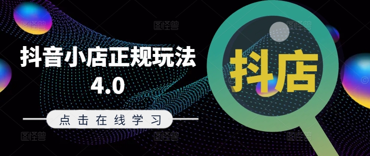 抖音小店正规玩法4.0(更新8月)，帮助你更好地理解和应对电商抖店的运营-赚金金-技能学习分享