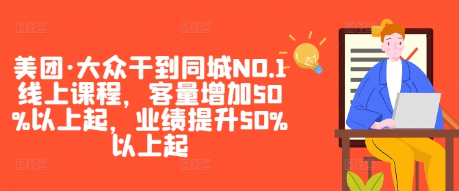 美团·大众干到同城NO.1线上课程,客量增加50%以上起,业绩提升50%以上起-赚金金-技能学习分享