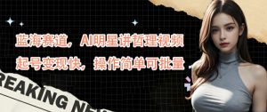 蓝海赛道,AI明星讲哲理视频,起号变现快,操作简单可批量【揭秘】-赚金金-技能学习分享
