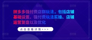 拼多多强付费店群玩法,包括店铺基础设置、强付费玩法实操、店铺运营复盘以及优化-赚金金-技能学习分享