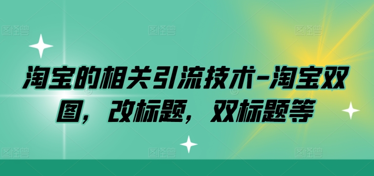 淘宝的相关引流技术-淘宝双图，改标题，双标题等-赚金金-技能学习分享