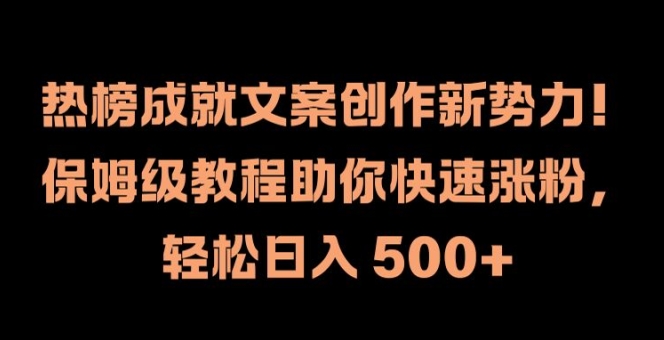 热榜成就文案创作新势力,保姆级教程助你快速涨粉,轻松日入 500+【揭秘】-赚金金-技能学习分享