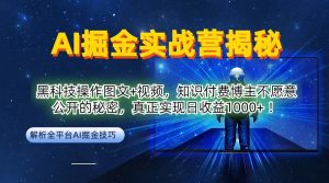 AI掘金实战营：黑科技操作图文+视频，知识付费博主不愿意公开的秘密，真正实现日收益1k【揭秘】-赚金金-技能学习分享