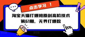淘宝天猫打爆班原创高阶技术第61期,无界打爆款-赚金金-技能学习分享