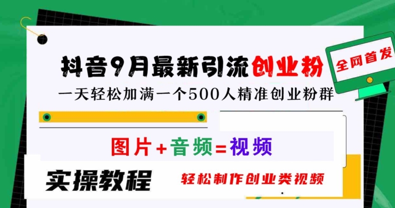 抖音9月最新引流创业粉，轻松制作创业类视频，一天轻松加满一个500人精准创业粉群【揭秘】-赚金金-技能学习分享