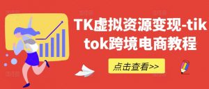TK虚拟资源变现-tiktok跨境电商教程-赚金金-技能学习分享