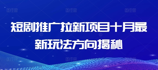 短剧推广拉新项目十月最新玩法方向揭秘-赚金金-技能学习分享