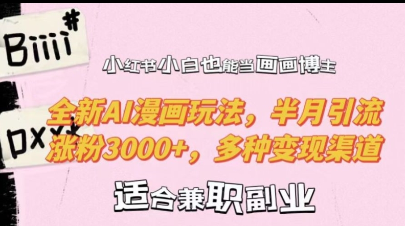 小红书小白也能当画画博主，全新AI漫画玩法，半月引流涨粉3000+，多种变现渠道【揭秘】-赚金金-技能学习分享