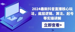 2024最新抖音直播核心玩法,底层逻辑、算法、起号等实操讲解-赚金金-技能学习分享