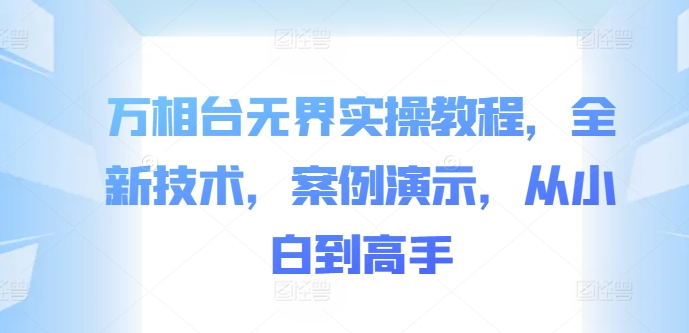 万相台无界实操教程，全新技术，案例演示，从小白到高手-赚金金-技能学习分享
