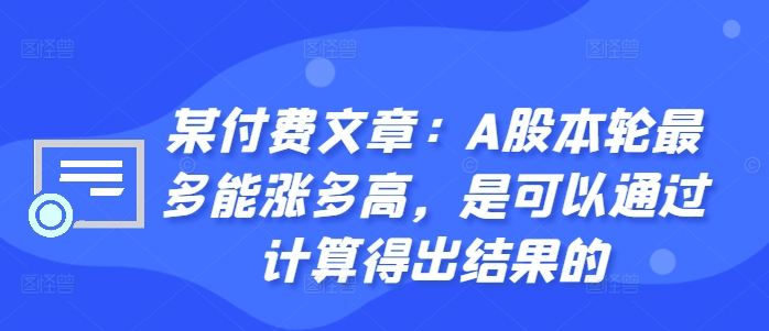 某付费文章：A股本轮最多能涨多高，是可以通过计算得出结果的-赚金金-技能学习分享