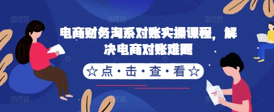 电商财务淘系对账实操课程，解决电商对账难题-赚金金-技能学习分享
