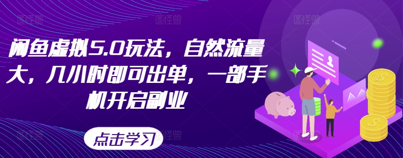 闲鱼虚拟5.0玩法，自然流量大，几小时即可出单，一部手机开启副业-赚金金-技能学习分享