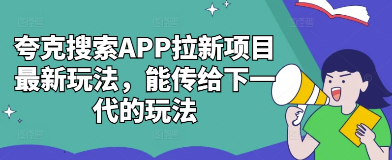 夸克搜索APP拉新项目最新玩法，能传给下一代的玩法-赚金金-技能学习分享