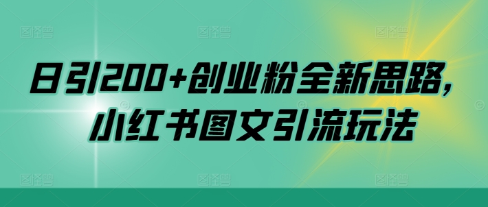 日引200+创业粉全新思路，小红书图文引流玩法【揭秘】-赚金金-技能学习分享