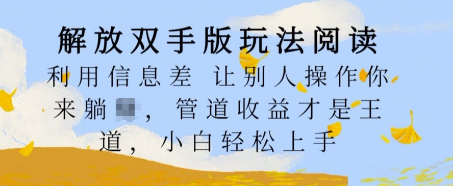 解放双手版玩法阅读,利用信息差让别人操作你来躺Z,管道收益才是王道,小白轻松上手【揭秘】-赚金金-技能学习分享