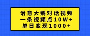 治愈大鹅对话视频,一条视频点赞 10W+,单日变现1k+【揭秘】-赚金金-技能学习分享