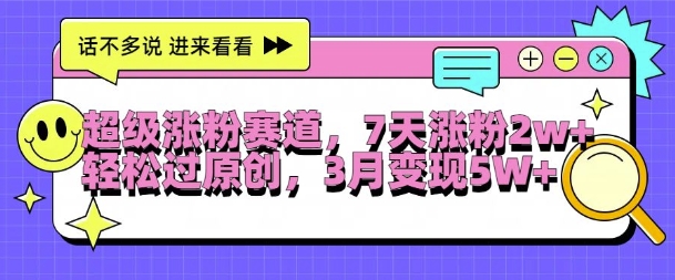 超级涨粉赛道，每天半小时，7天涨粉2W+，轻松过原创，三月变现5W+【揭秘】-赚金金-技能学习分享