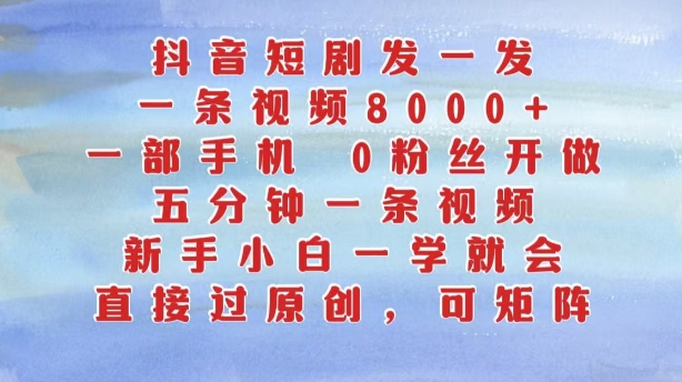 抖音短剧发一发,五分钟一条视频,新手小白一学就会,只要一部手机,0粉丝即可操作-赚金金-技能学习分享