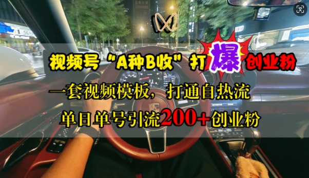 视频号“A种B收”打爆创业粉，一套视频模板打通自热流，单日单号引流200+创业粉-赚金金-技能学习分享
