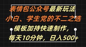 表情包公众号最新玩法，小白、学生党的不二之选，模板加持快速制作，每天10分钟，日入500+-赚金金-技能学习分享