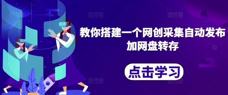 教你搭建一个网创采集自动发布加网盘转存-赚金金-技能学习分享